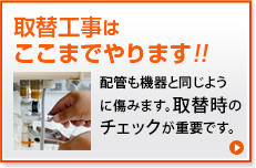 取替工事はここまでやります 工事についてはこちら